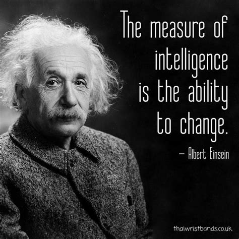 The Measure Of Intelligence Is The Ability To Change Albert Einstein In