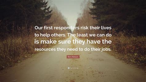 Ben Nelson Quote “our First Responders Risk Their Lives To Help Others