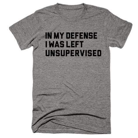 In My Defense I Was Left Unsupervised Funny Shirts Women Weird Shirts Funny Shirt Sayings