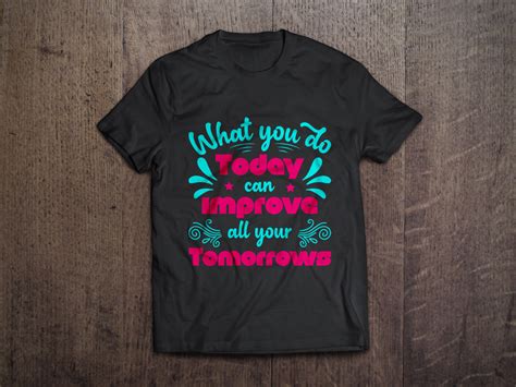What You Do Today Can Improve All Your Tomorrows T Shirt Design By Md