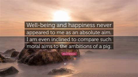 Albert Einstein Quote “well Being And Happiness Never Appeared To Me