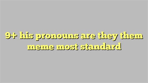 9 His Pronouns Are They Them Meme Most Standard Công Lý And Pháp Luật