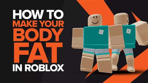 How To Make Your Body Fat In Roblox A Step By Step Guide
