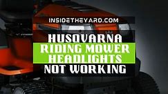 Husqvarna Riding Mower Headlights Not Working: How To Fix The Most Common Problem