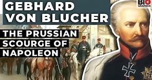 Gebhard von Blucher: The Prussian Scourge of Napoleon