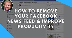 How To Remove Your Facebook News Feed And Improve Productivity