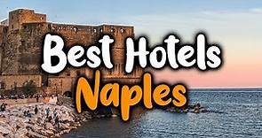 Best Hotels In Naples, Italy - For Families, Couples, Work Trips, Luxury & Budget