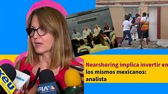 Nearshoring implica invertir en los mismos mexicanos: analista
