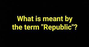What is meant by the term "Republic"?