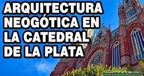 La Arquitectura Neogótica de la Catedral de La Plata