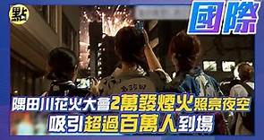 【點新聞】#隅田川#花火大會 2萬發#煙火照亮夜空 吸引超過百萬人到場