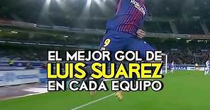 El Mejor Gol de Luis Suárez en Cada Equipo🥵