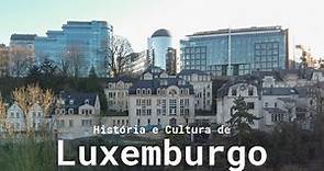 Conheça a Historia e Cultura de Luxemburgo