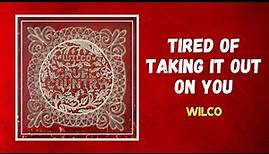 Wilco - Tired of Taking It Out On You (Lyrics)