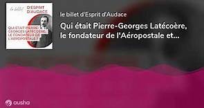 Qui était Pierre-Georges Latécoère, le fondateur de l'Aéropostale et du groupe Latécoère ?