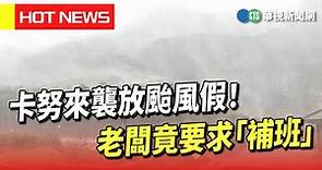 卡努來襲放颱風假！ 老闆竟要求「補班」｜華視新聞 20230804