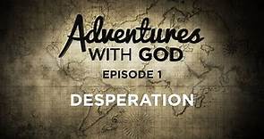 Adventures With God - Episode 01 - Desperation
