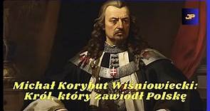 Michał Korybut Wiśniowiecki: Król, który zawiódł Polskę