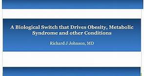 Richard Johnson, MD: A Biologic Switch that Drives Obesity, Diabetes, and other Common Diseases