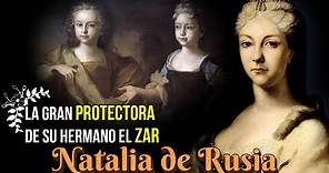 Natalia de Rusia, La Hermana Mayor y Gran Protectora del Zar Pedro II de Rusia.