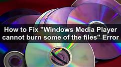 How to Fix "Windows Media Player cannot burn some of the files" Error