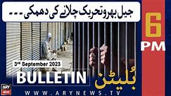 ARY News 6 PM Bulletin | Jail Bharo Tehreek - Big News | 3rd September 2023