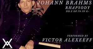 Johannes Brahms Rhapsody No. 2 in G Minor, Op. 79 | Victor Alexeeff