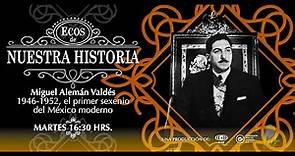 Miguel Alemán Valdés 1946 - 1952, el primer sexenio del México moderno