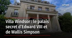 Villa Windsor : le palais secret d’Edward VIII et de Wallis Simpson