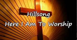 Hillsong - Here I Am To Worship [with lyrics]