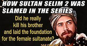 How Sultan Selim 2 was slandered in the series. Sultan Selim 2 biography and history.