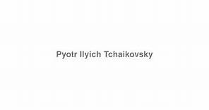 How to Pronounce "Pyotr Ilyich Tchaikovsky"