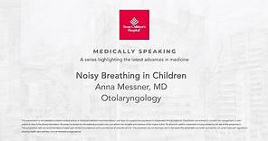 Medically Speaking: Noisy Breathing in Children, Anna Messner, MD