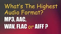 How To Choose The Best Audio File Format? WAV Vs MP3 Vs AAC Vs AIFF