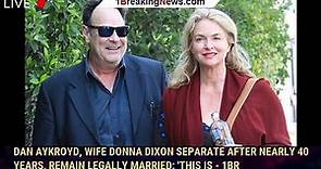 Dan Aykroyd, wife Donna Dixon separate after nearly 40 years, remain legally married: 'This is - 1br