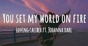 Loving Caliber - You Set My World On Fire (Lyrics) ft. Johanna Dahl