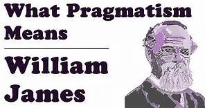 What Pragmatism Means - William James