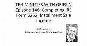 Ten Minutes with Griffin, Episode 146: IRS Form 6252: Reporting Installment Sale Income