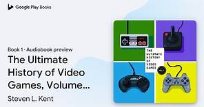 The Ultimate History of Video Games, Volume 1:… by Steven L. Kent · Audiobook preview