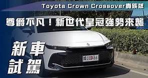 【新車試駕】Toyota Crown Crossover貴族版｜尊爵不凡！新世代皇冠強勢來襲【7Car小七車觀點】