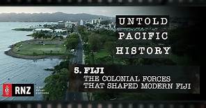 Untold Pacific History | Episode 5: Fiji - The Colonial Forces that Shaped Modern Fiji | RNZ