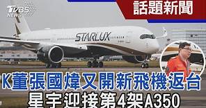 K董張國煒又開新飛機返台 星宇迎接第4架A350｜TVBS新聞@TVBSNEWS01