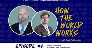 Full Interview with Jonah Goldberg (How the World Works)
