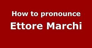 How to pronounce Ettore Marchi (Italian/Italy) - PronounceNames.com