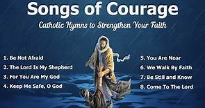 Songs of Courage | Beautiful Catholic Church Songs & Other Christian Hymns to Strengthen your Faith