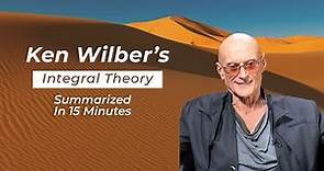 Ken Wilber's Integral Theory Summarized In 15 Minutes?