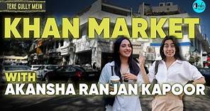 Exploring Khan Market with Akansha Ranjan Kapoor | Tere Gully Mein Ep 70 | Curly Tales