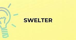 What is the meaning of the word SWELTER?