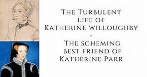 The TURBULENT Life Of Katherine Willoughby - The SCHEMING Best Friend Of Katherine Parr