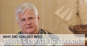 Why did you get into trust and estate litigation?